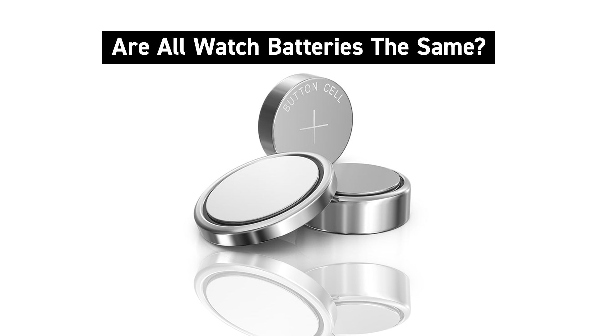 Are Watch Batteries All The Same?